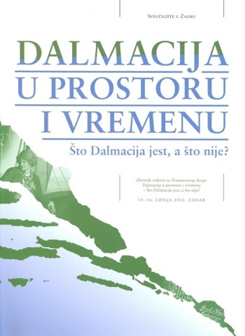 Zbornik radova ''Dalmacija u prostoru i vremenu – Što Dalmacija jest, a što nije?''