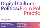 Okrugli stol 'Digital Cultural Politics: From Policy to Practice and Back'