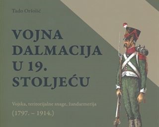 Objavljena knjiga „Vojna Dalmacija u 19. stoljeću – Vojska, teritorijalne snage, žandarmerija (1797.-1914.)“