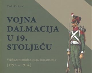 Objavljena knjiga „Vojna Dalmacija u 19. stoljeću – Vojska, teritorijalne snage, žandarmerija (1797.-1914.)“