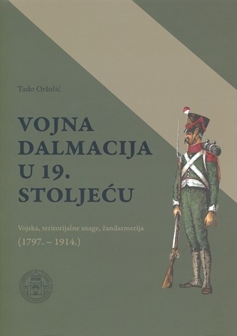 Objavljena knjiga „Vojna Dalmacija u 19. stoljeću – Vojska, teritorijalne snage, žandarmerija (1797.-1914.)“