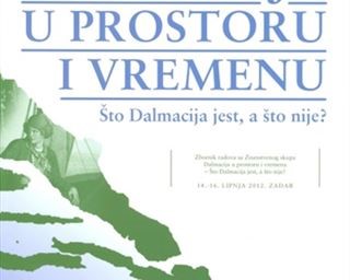 Zbornik radova ''Dalmacija u prostoru i vremenu – Što Dalmacija jest, a što nije?''