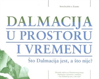 Zbornik radova ''Dalmacija u prostoru i vremenu – Što Dalmacija jest, a što nije?''