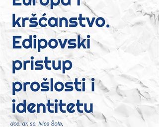 Predavanje doc. dr. sc. Ivice Šole „Europa i kršćanstvo. Edipovski pristup prošlosti i identitetu“