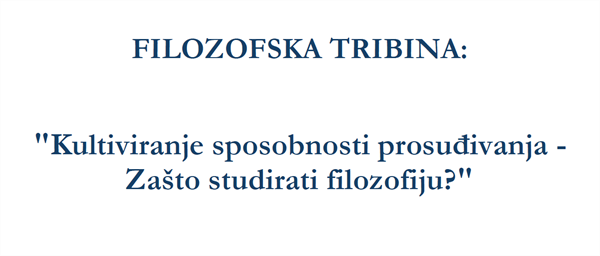 Tribina: "Kultiviranje sposobnosti prosuđivanja – zašto studirati filozofiju?"