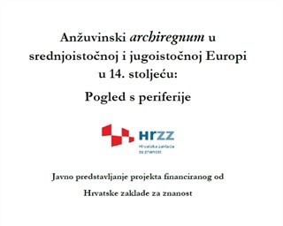 Predstavljanje projekta “Anžuvinski archiregnum u srednjoistočnoj i jugoistočnoj Europi u 14. stoljeću: Pogled s periferije“