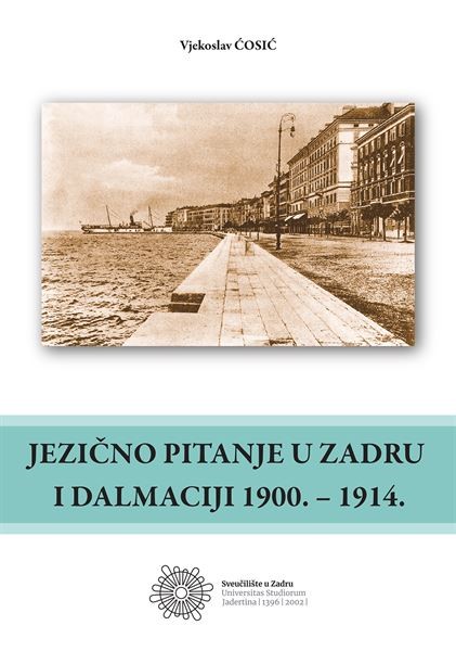 Ćosić, Vjekoslav. Jezično pitanje u Zadru i Dalmaciji 1900. - 1914. Zadar: Sveučilište u Zadru, 2021.