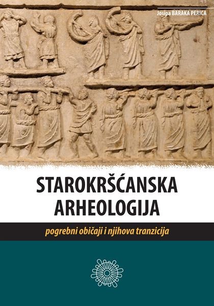 Objavljena knjiga Starokršćanska arheologija: pogrebni običaji i njihova tranzicija autorice Josipe Barake Perice u izdanju Sveučilišta u Zadru