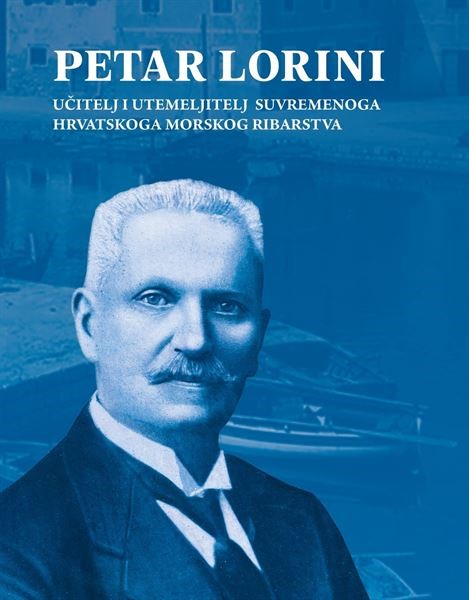 Petar Lorini: učitelj i utemeljitelj suvremenoga hrvatskoga morskog ribarstva