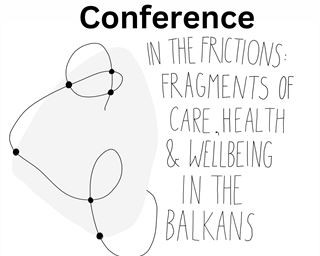 Najava konferencije: In the Frictions: Fragments of Care, Health and Wellbeing in the Balkans