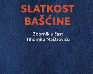 Objavljen zbornik u čast Tihomilu Maštroviću Slatkost bašćine