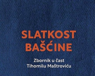Objavljen zbornik u čast Tihomilu Maštroviću Slatkost bašćine