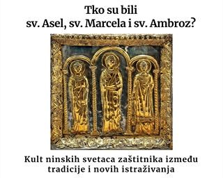 Tko su bili sv. Asel, sv. Marcela i sv. Ambroz? Kult ninskih svetaca zaštitnika između tradicije i novih istraživanja.