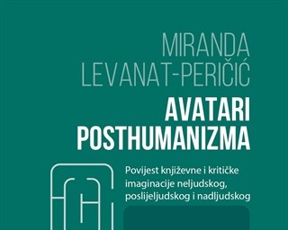 "Avatari posthumanizma: povijest književne i kritičke imaginacije neljudskog, poslijeljudskog i nadljudskog" autorice Mirande Levanat-Peričić