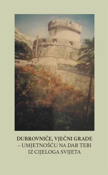 "Dubrovniče, vječni grade – umjetnošću na dar tebi iz cijelog svijeta" urednice Nade Pupačić