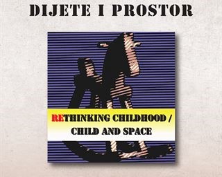 Nova promišljanja o djetinjstvu: dijete i prostor = Rethinking childhood: child and space urednika Katarine Ivon, Tomislava Košte i Donate Vidaković Samaržije
