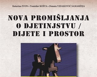 Nova promišljanja o djetinjstvu: dijete i prostor = Rethinking childhood: child and space urednika Katarine Ivon, Tomislava Košte i Donate Vidaković Samaržije