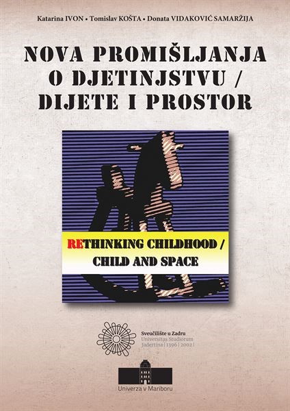 Nova promišljanja o djetinjstvu: dijete i prostor = Rethinking childhood: child and space urednika Katarine Ivon, Tomislava Košte i Donate Vidaković Samaržije