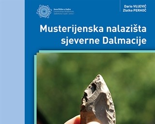 "Musterijenska nalazišta sjeverne Dalmacije = Mousterian sites in northern Dalmatia" autora Darija Vujevića i Zlatka Perhoča
