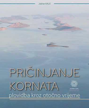 Novo izdanje Sveučilišta u Zadru "Pričinjanje Kornata: plovidba kroz otočno vrijeme" autora Jadrana Kale