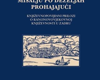 "Misalju po deželjah prohajajući: književnopovijesni prilozi o ranonovovjekovnoj književnosti u Zadru" autorice Divne Mrdeže Antonine